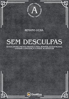 Livro Sem desculpas: autoconhecimento prático para romper autoengano, ganhar confiança e fazer acontecer (Renato Ucha)