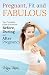 Pregnant, Fit and Fabulous: Your Complete Guide to Exercise Before, During and After Pregnancy by 