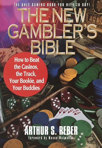 The New Gambler's Bible: How to Beat the Casinos, the Track, Your Bookie, and Your Buddies by Arthur S. Reber