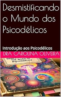 Livro Desmistificando o Mundo dos Psicodélicos: Introdução aos Psicodélicos