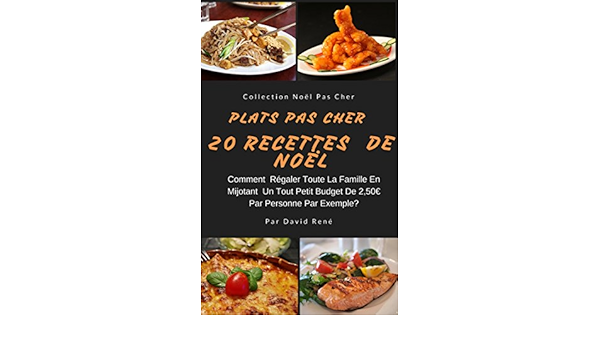 Amazon Com Plats Pas Cher 20 Recettes De Noel Comment Regaler Toute La Famille En Mijotant Un Tout Petit Budget De 2 50 Par Personne Par Exemple French Edition Ebook Rene David Kindle Store