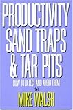 Productivity Sand Traps and Tar Pits : How to Detect and Avoid Them, Walsh, Mike, 0932633218