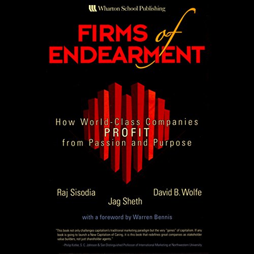 Firms of Endearment: How World-Class Companies Profit from Passion and Purpose Firms of Endearment: How World-Class Companies Profit from Passion and Purpose
