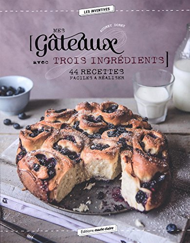 Mes gâteaux avec trois ingrédients : 44 recettes faciles à réaliser by