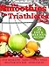 Smoothies for Triathletes: Recipes and Nutrition Plan to Support Triathlon Training from Sprint to I by Lars Andersen