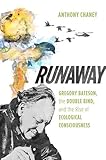 Anthony Chaney, "Runaway: Gregory Bateson, the Double Bind, and the Rise of Ecological Consciousness" (UNC Press, 2017)