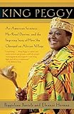 King Peggy: An American Secretary, Her Royal Destiny, and the Inspiring Story of How She Changed an by Peggielene Bartels, Eleanor Herman