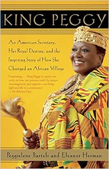 King Peggy: An American Secretary, Her Royal Destiny, and the Inspiring Story of How She Changed an African Village, by Peggielene Bartels King Peggy: An American Secretary, Her Royal Destiny, and the Inspiring Story of How She Changed an African Village, by Peggielene Bartels