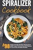 Spiralizer Cookbook: Top 49 Veggie Friendly Spiralizer Recipes-From Sweet Potato Fries And Zucchini Ribbons To Carrot Rice And Beet Noodles ... Spiralizer Vegetable, Spiralizer Cooking)