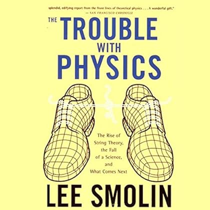 The Trouble with Physics: The Rise of String Theory, The Fall of a Science, and What Comes Next