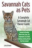 Savannah Cats as Pets: Savannah Cat Breeding, Where to Buy, Types, Care, Temperament, Cost, Health, by Lolly Brown