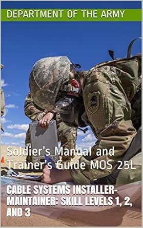 Amazon Com Cable Systems Installer Maintainer Skill Levels 1 2 And 3 Soldier S Manual And Trainer S Guide Mos 25l Ebook Department Of The Army Books Amazon Com Cable Systems Installer Maintainer Skill Levels 1 2 And 3 Soldier S Manual And Trainer S Guide Mos 25l Ebook Department Of The Army Books