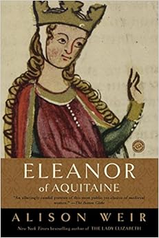 Eleanor of Aquitaine: A Life (Ballantine Reader's Circle), by Alison Weir Eleanor of Aquitaine: A Life (Ballantine Reader's Circle), by Alison Weir