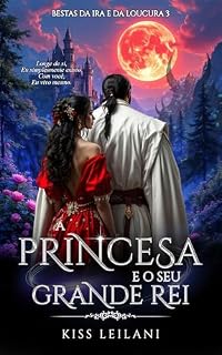 Livro A Princesa e seu Grande Rei: Uma Fantasia de Romance Sombrio: Aquele Príncipe é uma Garota: A Companheira Escrava Cativa do Rei Cruel (Bestas da Ira e da Loucura Livro 3)