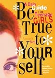Be True to Yourself: A Daily Guide for Teenage Girls