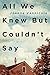 All We Knew But Couldn't Say by 