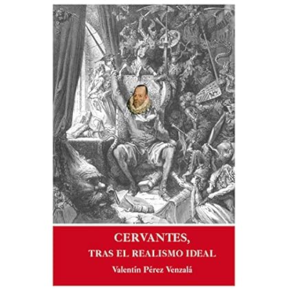 Cervantes, tras el realismo ideal: Un recorrido por la vida y obra del autor del Quijote Cervantes, tras el realismo ideal: Un recorrido por la vida y obra del autor del Quijote