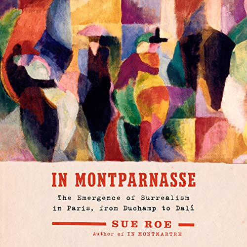 In Montparnasse: The Emergence of Surrealism in Paris, from Duchamp to Dalí by Sue Roe