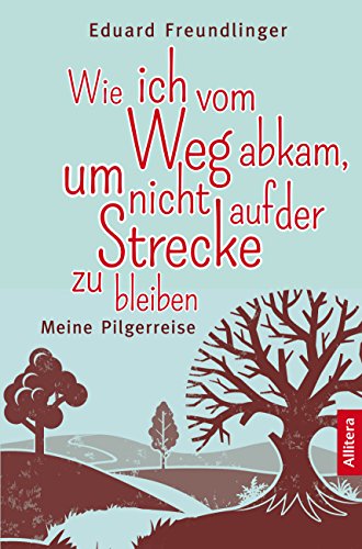 Wie ich vom Weg abkam, um nicht auf der Strecke zu bleiben: Meine Pilgerreise (German Edition)