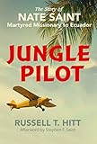 Jungle Pilot: The Story of Nate Saint, Martyred Missionary to Ecuador by 