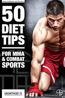 Livro 50 Dicas de dieta para MMA e Desportos de Combate: Uma dieta MMA e livro Nutrição para ajudá-lo a dieta, fazer peso, tirar o máximo proveito do seu treino MMA