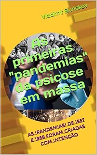 Livro As primeiras "pandemias" da psicose em massa : As "pandemias" de 1957 e 1968 foram criadas com intenção