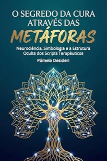 Livro O Segredo da Cura Através da Metáforas: Neurociência, Simbologia e a Estrutura Oculta dos Scripts Terapêuticos