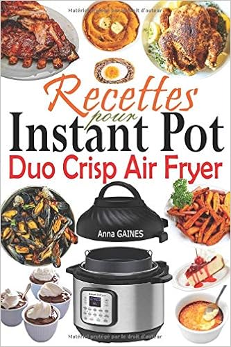 Recettes Pour Instant Pot Duo Crisp Air Fryer Des Recettes Croustillantes Faciles Saines Rapides Et Fraiches Pour Votre Autocuiseur Et Friteuse A Air Instant Pot Amazon Ca Gaines Anna Books