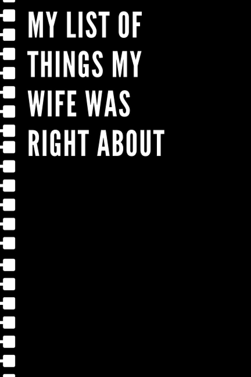 My list of things my wife was right about: Black lined Notebook Journal For Family, Friends, & co-workers, 6"x 9" - 120 Pages