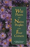 Wild Plants and Native Peoples of the Four Corners by William W. Dunmire, Tierney Gail D.