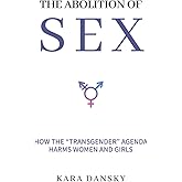 The Abolition of Sex: How the “Transgender” Agenda Harms Women and Girls