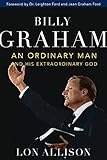 Billy Graham: An Ordinary Man and His Extraordinary God by