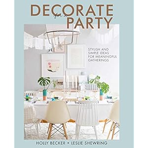 Decorate for a Party: Stylish and Simple Ideas for Meaningful Gatherings
