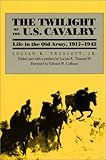 The Twilight of the U.S. Cavalry: Life in the Old Army, 1917-1942 (Modern War Studies)