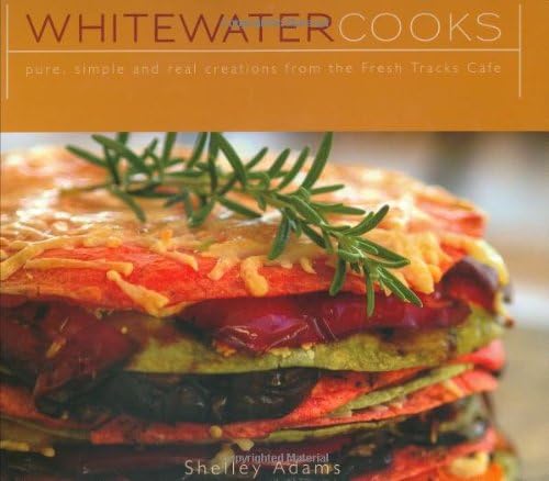 Whitewater Cooks: Pure, Simple and Real Creations from the Fresh Tracks Cafe
