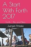 A Start With Forth 2017: Forth - Bits and Bites