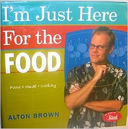 I M Just Here For The Food Food Heat Cooking Brown Alton 9781584790839 Amazon Com Books