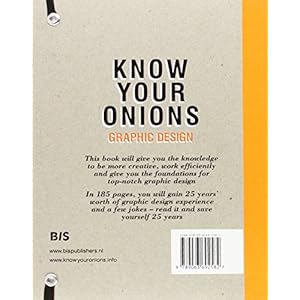 Know Your Onions - Graphic Design: How to Think Like a Creative, Act like a Businessman and Design Like a God