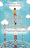 Spatial Cloud Computing: A Practical Approach by Chaowei Yang, Qunying Huang