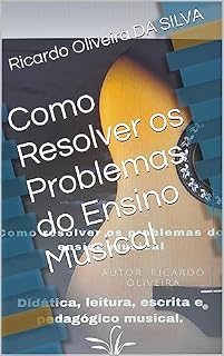 Como Resolver os Problemas do Ensino Musical (Método Pedagógico Musical Livro 1)