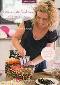 Gateaux De Bonbons Et Friandises Creapassions Cuisine French Edition Louis Julie Desvignes Julien Amazon Com Books