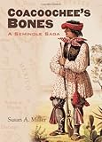 Coacoochee's Bones: A Seminole Saga by Susan A. Miller