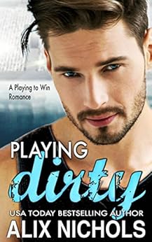 Playing Dirty: A Second-Chance Sports Romance (Playing to Win) by [Nichols, Alix]