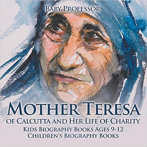Mother Teresa of Calcutta and Her Life of Charity - Kids Biography Books Ages 9-12 | Children's Biography Books, by Baby Professor