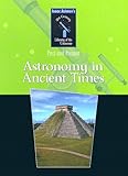 Astronomy in Ancient Times: Past and Present (Isaac Asimov's 21st Century Library of the Universe)
