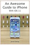An Awesome Guide to iPhone: With iOS 11 by Jared Ewing, Kim Carney