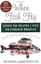 When Fish Fly: Lessons for Creating a Vital and Energized Workplace from the World Famous Pike Place Fish Market