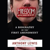 Freedom for the Thought That We Hate: A Biography of the First Amendment Freedom for the Thought That We Hate: A Biography of the First Amendment