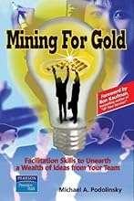 Mining for Gold: Facilitation Skills to Unearth a Wealth of Ideas from Your Team
