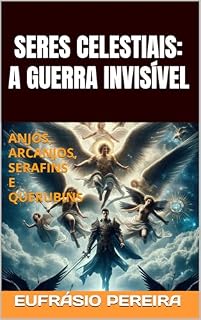 Livro SERES CELESTIAIS: A GUERRA INVISÍVEL: ANJOS, ARCANJOS, SERAFINS E QUERUBINS
